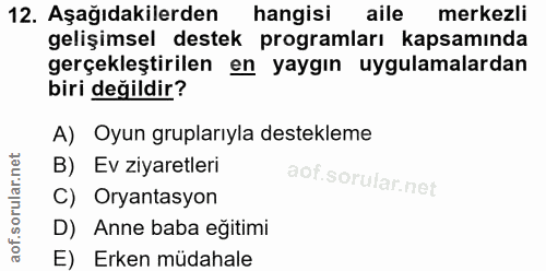 12. soru: Aşağıdakilerden hangisi aile merkezli gelişimsel destek programları kapsamında gerçekleştirilen en yaygın uygulamalar…