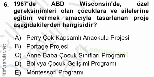 6. soru: 1967' de ABD Wisconsin'de, özel gereksinimleri olan çocuklara ve ailelerine eğitim vermek amacıyla tasarlanan proje a…