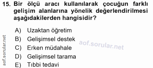 15. soru: Bir ölçü aracı kullanılarak çocuğun farklı gelişim alanlarına yönelik değerlendirilmesi aşağıdakilerden hangisidir? A…