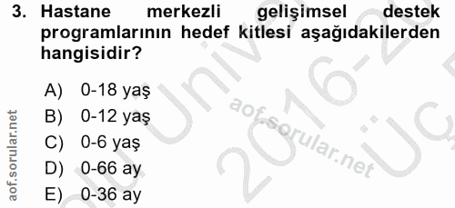 3. soru: Hastane merkezli gelişimsel destek programlarının hedef kitlesi aşağıdakilerden hangisidir? A) 0-18 yaş B) 0-12 yaş a…