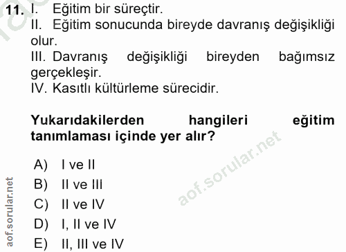 11. soru: I. Eğitim bir süreçtir. II. Eğitim sonucunda bireyde davranış değişikliği olur. III. Davranış değişikliği bireyden ba…