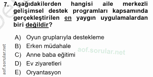 7. soru: Aşağıdakilerden hangisi aile merkezli gelişimsel destek programları kapsamında gerçekleştirilen en yaygın uygulamalar…