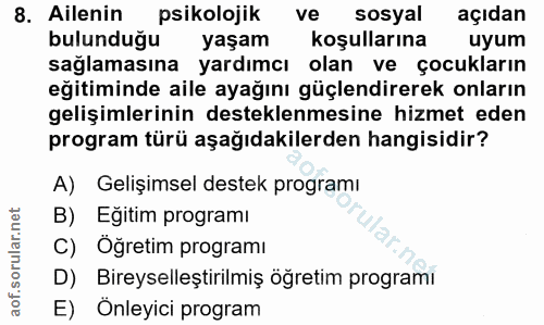 8. soru: Ailenin psikolojik ve sosyal açıdan bulunduğu yaşam koşullarına uyum sağlamasına yardımcı olan ve çocukların eğitimin…