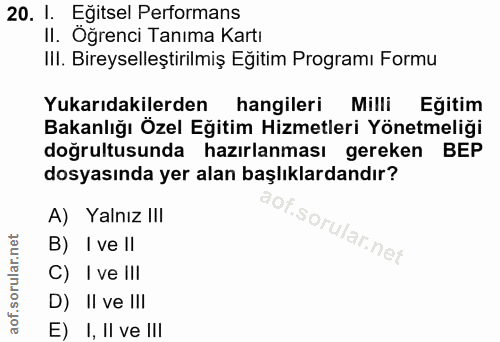 20. soru: I. Eğitsel Performans II. Oğrenci Tanıma Kartı III. Bireyselleştirilmiş Eğitim Programı Formu Yukarıdakilerden hangil…