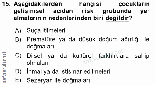 15. soru: Aşağıdakilerden hangisi çocukların gelişimsel açıdan risk grubunda yer almalarının nedenlerinden biri değildir? A) Su…