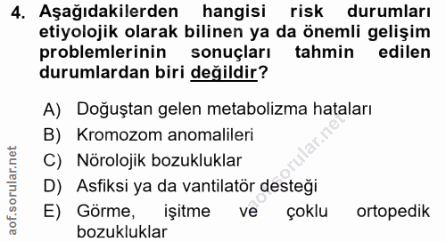 4. soru: Aşağıdakilerden hangisi risk durumları etiyolojik olarak bilinen ya da önemli gelişim problemlerinin sonuçları tahmin…