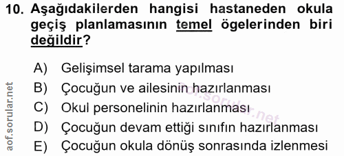 10. soru: Aşağıdakilerden hangisi hastaneden okula geçiş planlamasının temel ögelerinden biri değildir? A) Gelişimsel tarama ya…