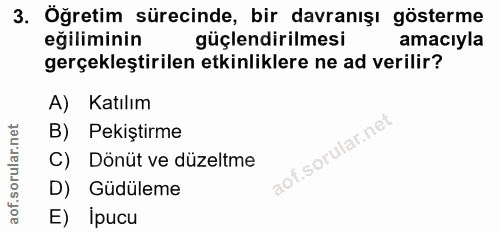 3. soru: Öğretim sürecinde, bir davranışı gösterme eğiliminin güçlendirilmesi amacıyla gerçekleştirilen etkinliklere ne ad ver…