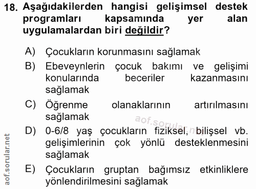 18. soru: Aşağıdakilerden hangisi gelişimsel destek programları kapsamında yer alan uygulamalardan biri değildir? A) Çocukların…