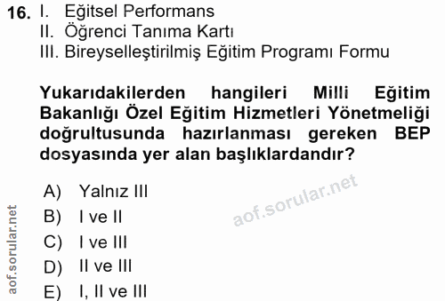 16. soru: 1. Eğitsel Performans II. Öğrenci Tanıma Kartı III. Bireyselleştirilmiş Eğitim Programı Formu Yukarıdakilerden hangil…