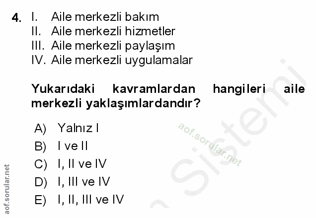 4. soru: I. Aile merkezli bakım Il. Aile merkezli hizmetler III. Aile merkezli paylaşım IV. Aile merkezli uygulamalar Yukarıda…