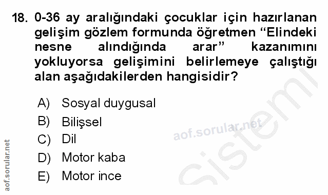 18. soru: 0-36 ay aralığındaki çocuklar için hazırlanan gelişim gözlem formunda öğretmen "Elindeki nesne alındığında arar" kaza…