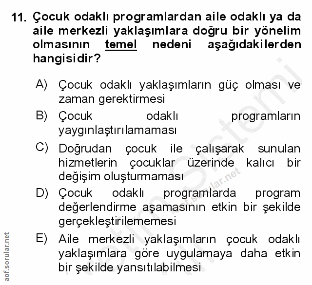 11. soru: Çocuk odaklı programlardan aile odaklı ya da aile merkezli yaklaşımlara doğru bir yönelim olmasının temel nedeni aşağ…