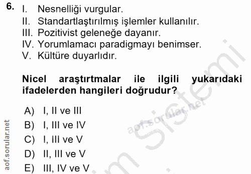 6. soru: I. Nesnelligi vurgular. II. Standartlaştırılmış işlemler kullanılır. III. Pozitivist gelenege dayanır. IV. Yorumlamac…