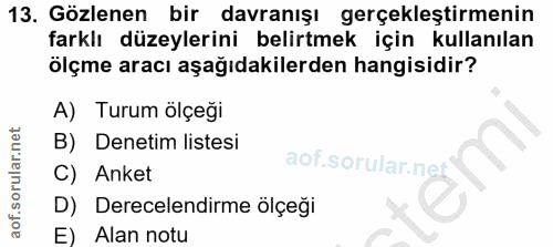 13. soru: Gözlenen bir davranışı gerçekleştirmenin farklı düzeylerini belirtmek için kullanılan ölçme aracı aşağıdakilerden han…
