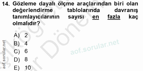14. soru: Gözleme dayalı ölçme araçlarından biri olan değerlendirme tablolarında davranış tanımlayıcılarının sayisı en fazla ka…