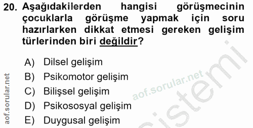 20. soru: Aşağıdakilerden hangisı görüşmecinin çocuklarla görüşme yapmak için soru hazırlarken dikkat etmesi gereken gelişim tü…