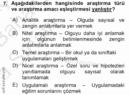 7. soru: Aşağıdakilerden hangisinde araştırma türü ve araştırma amacı eşleştirmesi yanlıştır? A) Analitik araştırma - Olguda s…