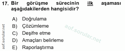 17. soru: Bir görüşme sürecinin ilk aşaması aşağıdakilerden hangisidir? A) Doğrulama B) Çözümleme C) Deşifre etme D) Amaçları b…
