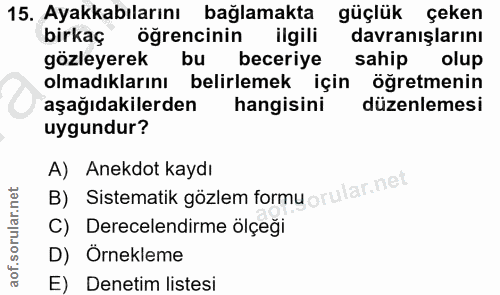 15. soru: Ayakkabılarını bağlamakta güçlük çeken birkaç öğrencinin ilgili davranışlarını gözleyerek bu beceriye sahip olup olma…