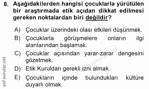 8. soru: Aşağıdakilerden hangisi çocuklarla yürütülen bir araştırmada etik açıdan dikkat edilmesi gereken noktalardan biri değ…