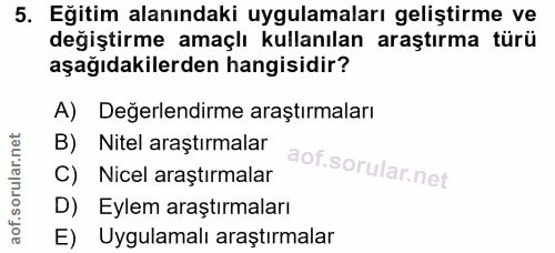 5. soru: Eğitim alanındaki uygulamaları geliştirme ve değiştirme amaçlı kullanılan araştırma türü aşağıdakilerden hangisidir?…