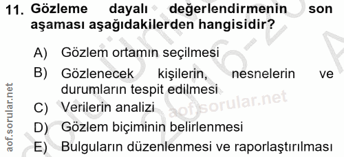 11. soru: Gözleme dayalı değerlendirmenin son aşaması aşağıdakilerden hangisidir? A) Gözlem ortamın seçilmesi B) Gözlenecek/ ki…