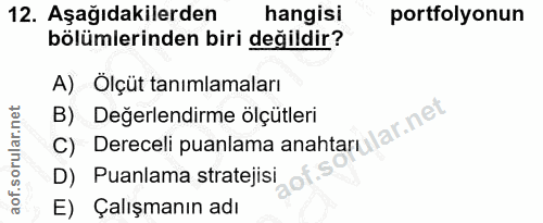 12. soru: Aşağıdakilerden hangisi portfolyonun bölümlerinden biri değildir? A) Ölçüt tanımlamaları C) Dereceli puanlama anahtar…