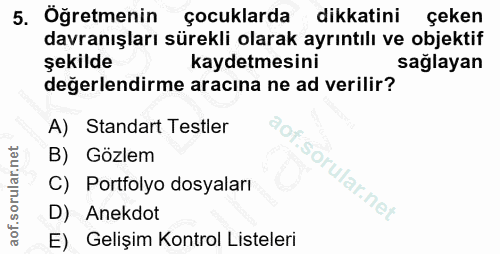 5. soru: Öğretmenin çocuklarda dikkatini çeken davranışları sürekli olarak ayrıntılı ve objektif şekilde kaydetmesini sağlayan…