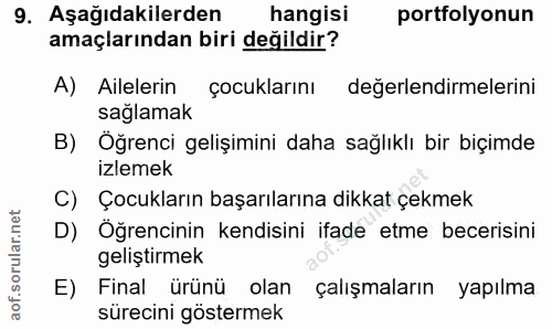 9. soru: Aşağıdakilerden hangisi portfolyonun amaçlarından biri değildir? A) Ailelerin çocuklarını değerlendirmelerini saglama…