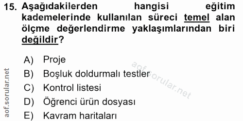 15. soru: Aşağıdakilerden hangisi eğitim kademelerinde kullanılan süreci temel alan ölçme değerlendirme yaklaşımlarından biri d…