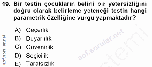 19. soru: Bir testin çocukların belirli bir yetersizliğini doğru olarak belirleme yeteneği testin hangi parametrik özelliğine v…