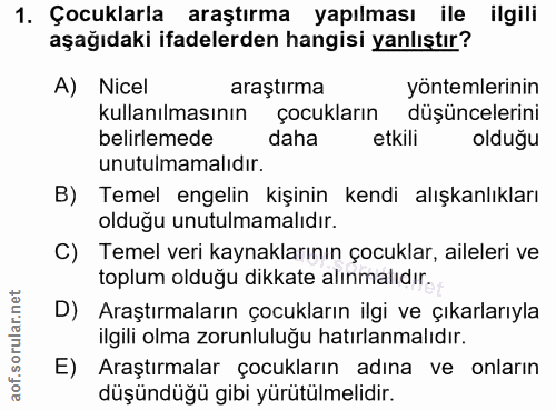 1. soru: Çocuklarla araştırma yapılması ile ilgili aşağıdaki ifadelerden hangisi yanlıştır? A) Nicel araştırma yöntemlerinin k…