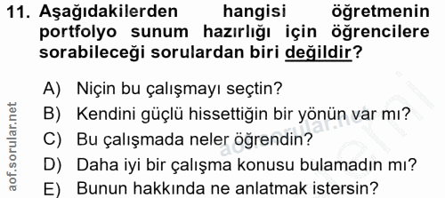 11. soru: Aşağıdakilerden hangisi öğretmenin portfolyo sunum hazırlığı için öğrencilere sorabileceği sorulardan biri değildir?…
