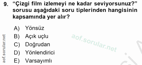 9. soru: "Çizgi film izlemeyi ne kadar seviyorsunuz?" sorusu aşağıdaki soru tiplerinden hangisinin kapsamında yer alır? A) Yön…