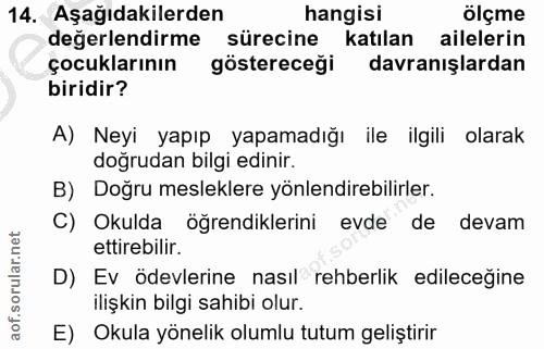 14. soru: Aşağıdakilerden hangisi ölçme değerlendirme sürecine katılan ailelerin çocuklarının göstereceği davranışlardan biridi…