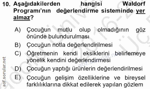10. soru: Aşağıdakilerden hangisi Waldorf Programı'nın değerlendirme sisteminde yer almaz? A) Çocuğun mutlu olup olmadığının gö…