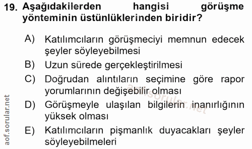 19. soru: Aşağıdakilerden hangisi görüşme yönteminin üstünlüklerinden biridir? A) Katılımcıların görüşmeciyi memnun edecek şeyl…