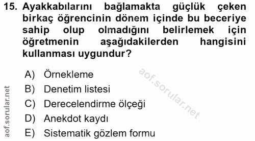 15. soru: Ayakkabılarını bağlamakta güçlük çeken birkaç öğrencinin dönem içinde bu beceriye sahip olup olmadığını belirlemek iç…
