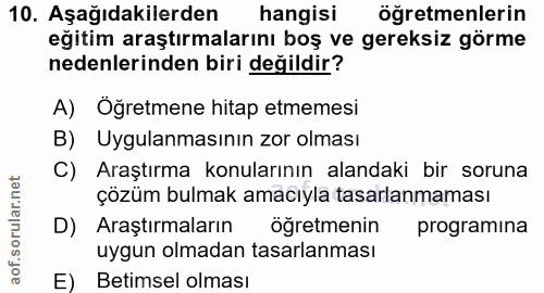 10. soru: Aşağıdakilerden hangisi öğretmenlerin eğitim araştırmalarını boş ve gereksiz görme nedenlerinden biri değildir? A) Öğ…