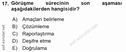 17. soru: Görüşme sürecinin son aşaması aşağıdakilerden hangisidir? A) Amaçları belirleme rular.net B) Çözümleme C) Raporlaştır…