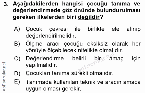 3. soru: Aşağıdakilerden hangisi çocuğu tanıma ve değerlendirmede göz önünde bulundurulması gereken ilkelerden biri değildir?…
