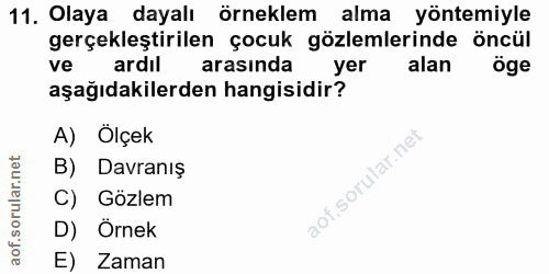 11. soru: Olaya dayalı örneklem alma yöntemiyle gerçekleştirilen çocuk gözlemlerinde öncül ve ardil arasında yer alan öge aşağı…