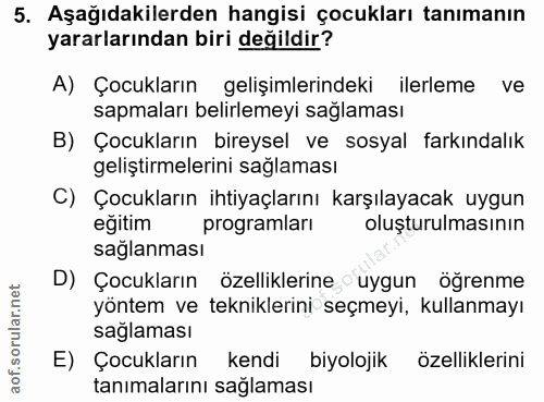 5. soru: Aşağıdakilerden hangisi çocukları tanımanın yararlarından biri değildir? A) Çocukların gelişimlerindeki ilerleme ve s…