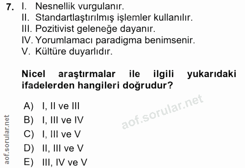 7. soru: I. Nesnellik vurgulanir. II. Standartlaştırılmış işlemler kullanılır. Ill. Pozitivist geleneğe dayanır. IV. Yorumlama…