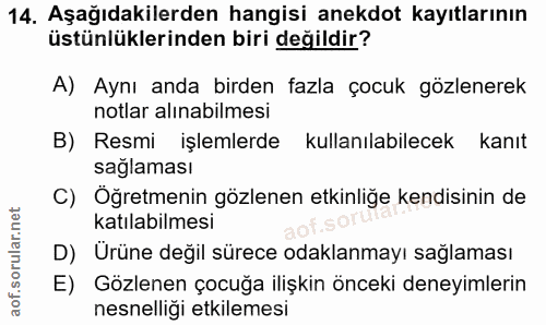 14. soru: Aşağıdakilerden hangisi anekdot kayıtlarının üstünlüklerinden biri değildir? A) Aynı anda birden fazla çocuk gözlener…