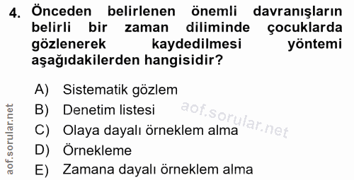 4. soru: Önceden belirlenen önemli davranışların belirli bir zaman diliminde çocuklarda gözlenerek kaydedilmesi yöntemi aşağıd…