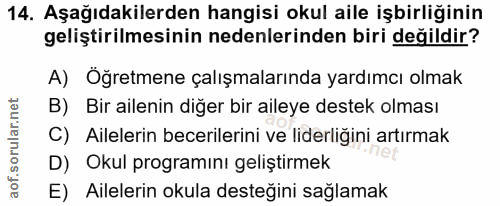 14. soru: Aşağıdakilerden hangisi okul aile işbirliğinin geliştirilmesinin nedenlerinden biri değildir? A) Öğretmene çalışmalar…