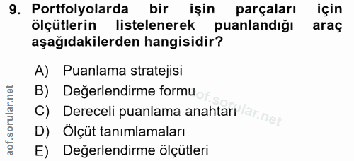 9. soru: Portfolyolarda bir işin parçaları için ölçütlerin listelenerek puanlandiği araç aşağıdakilerden hangisidir? A) Puanla…