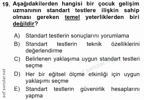 19. soru: Aşağıdakilerden hangisi bir çocuk gelişim uzmanının standart testlere ilişkin sahip olması gereken temel yeterliklerd…
